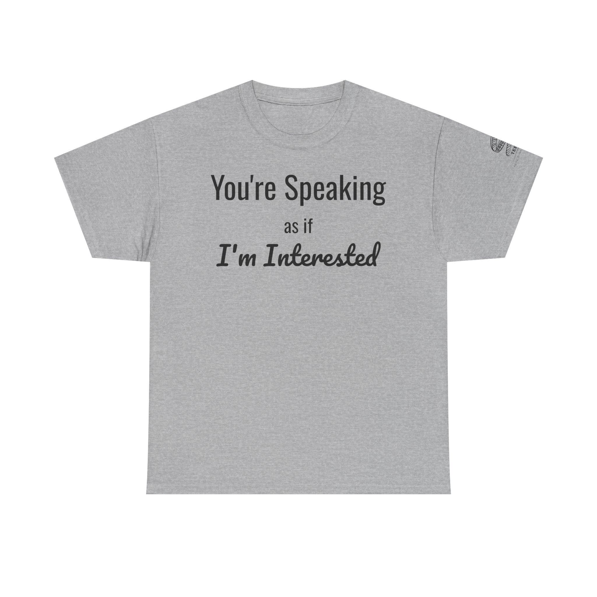 T-Shirt — "Your Speaking as if I'm Interested" Funny Sarcastic Graphic Tee