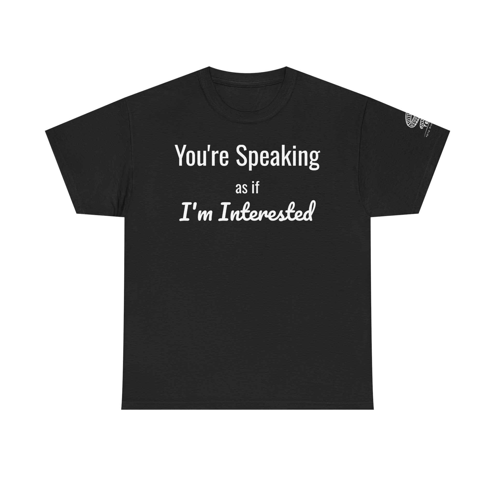 T-Shirt — "Your Speaking as if I'm Interested" Funny Sarcastic Graphic Tee