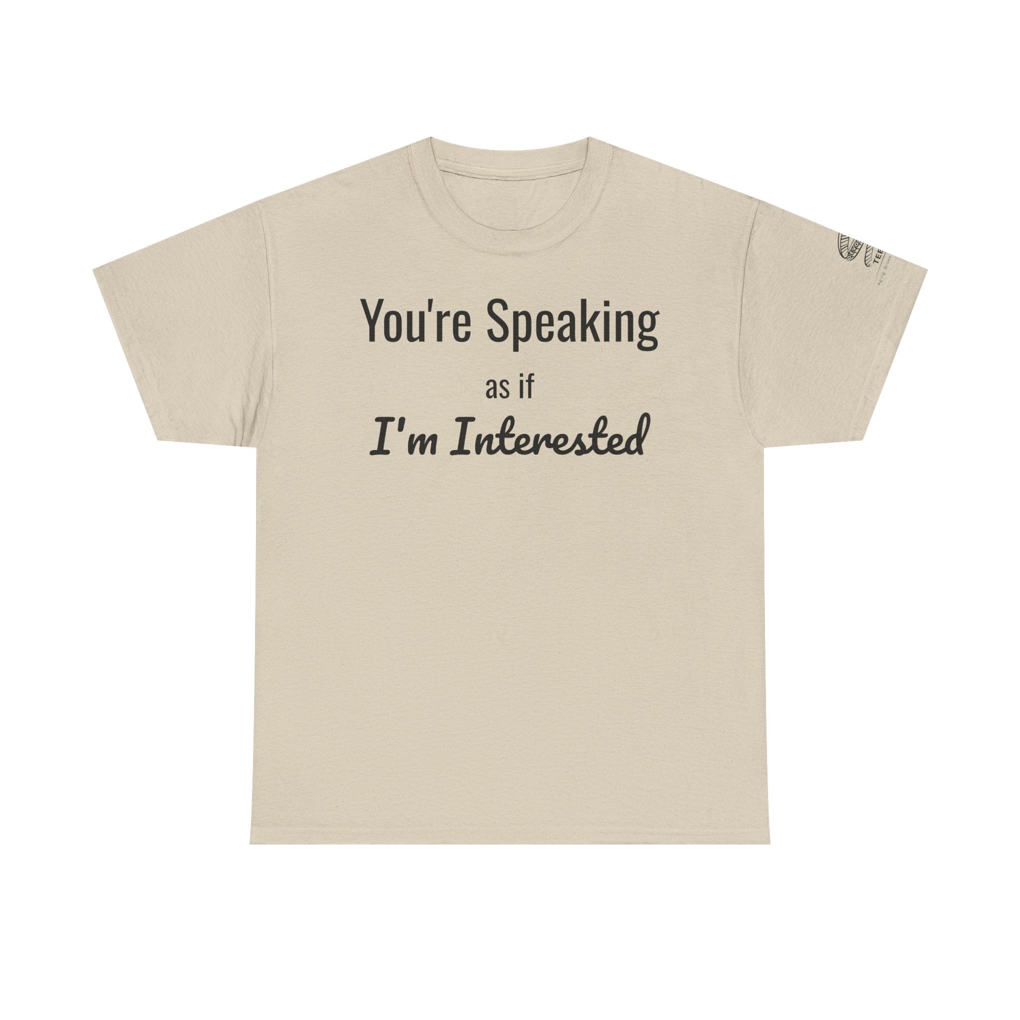 T-Shirt — "Your Speaking as if I'm Interested" Funny Sarcastic Graphic Tee