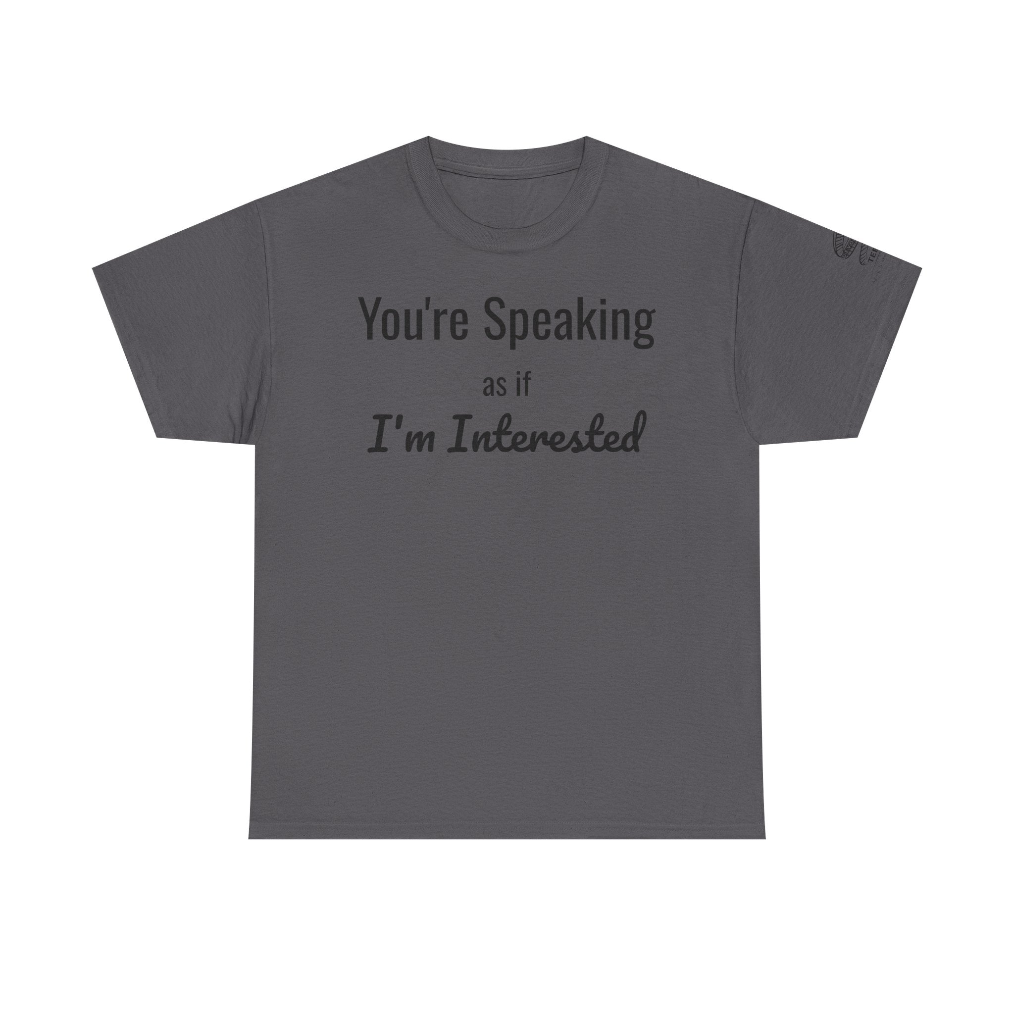 T-Shirt — "Your Speaking as if I'm Interested" Funny Sarcastic Graphic Tee
