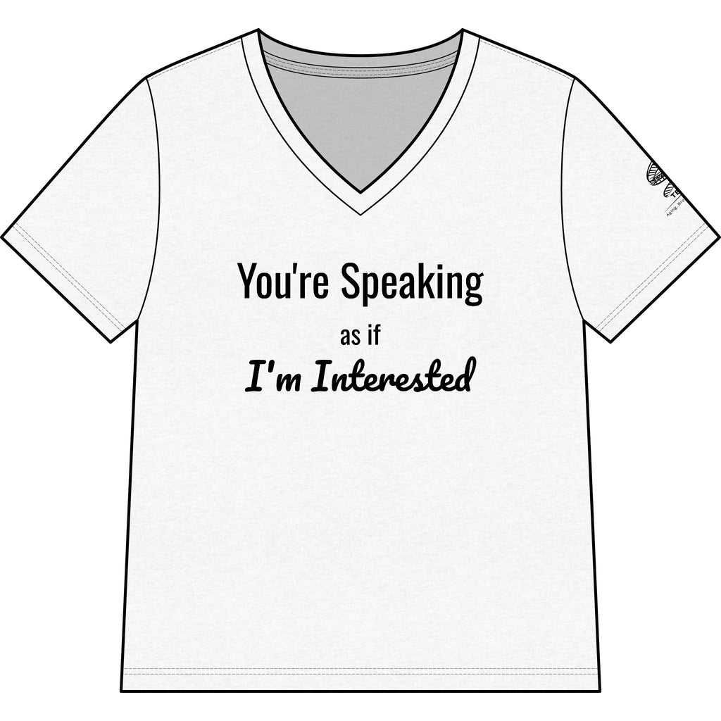 Women’s V-Neck Tee — "You're Speaking as if I'm Interested" Sassy Graphic Shirt