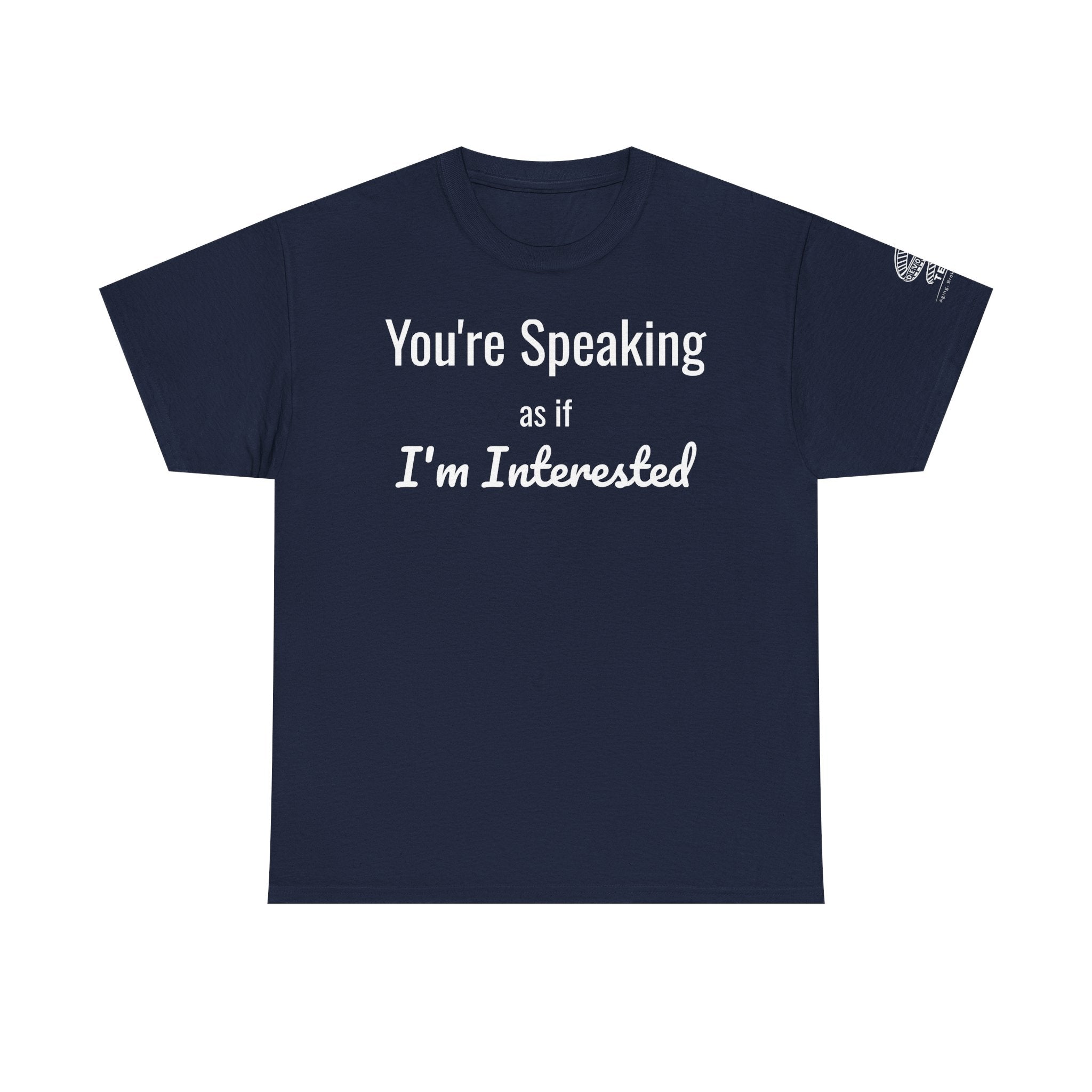 T-Shirt — "Your Speaking as if I'm Interested" Funny Sarcastic Graphic Tee