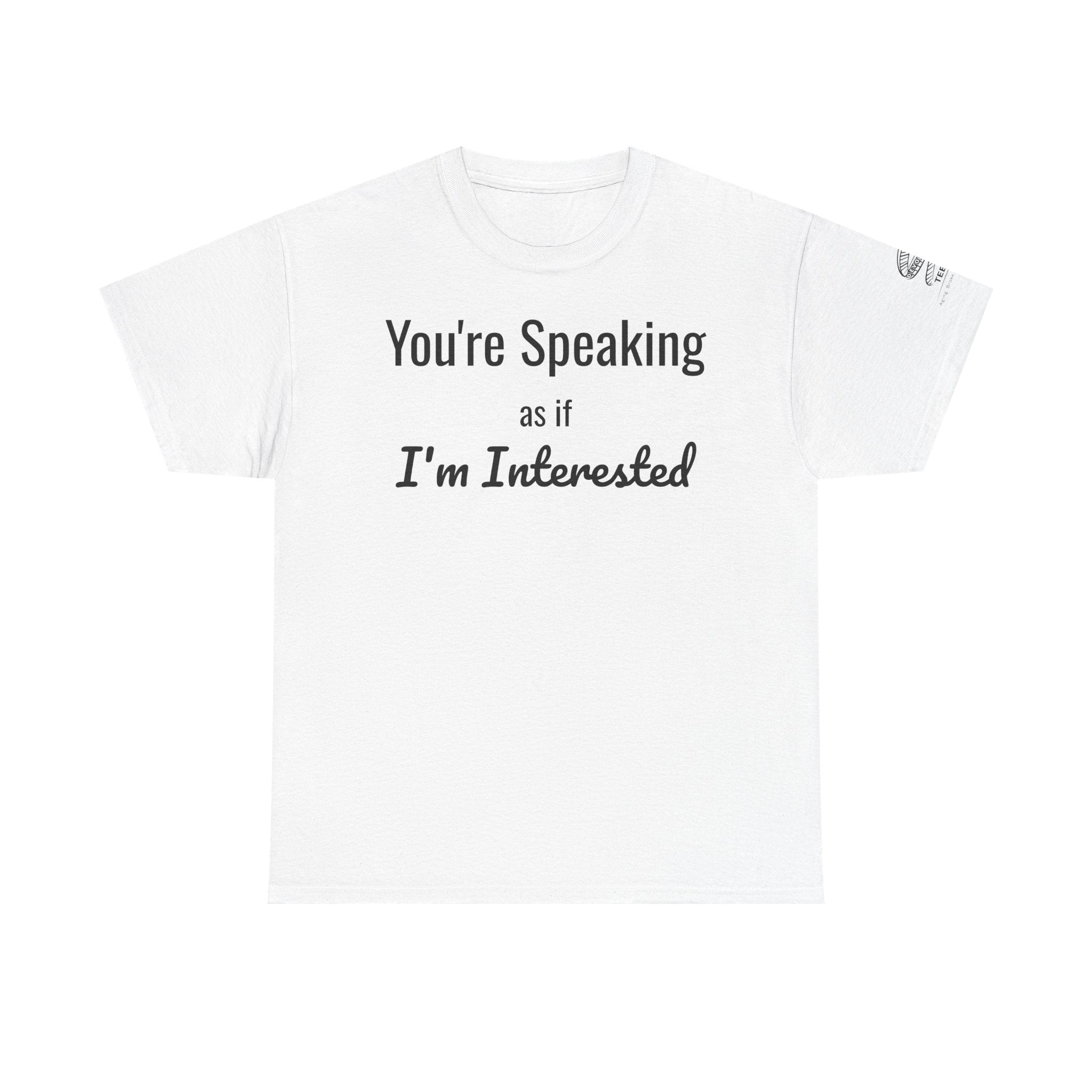 T-Shirt — "Your Speaking as if I'm Interested" Funny Sarcastic Graphic Tee