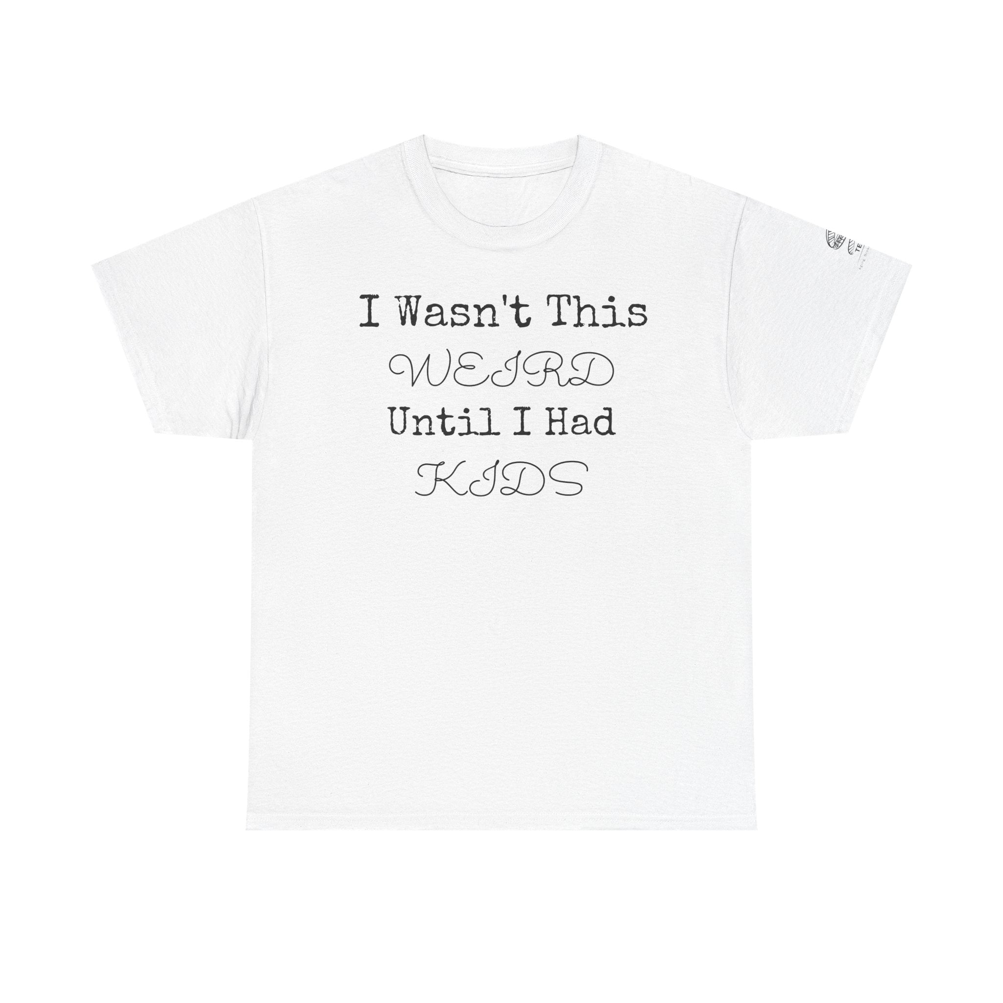 Funny Parenting T‑Shirt — “I Wasn’t This Weird Until I Had Kids” Tee