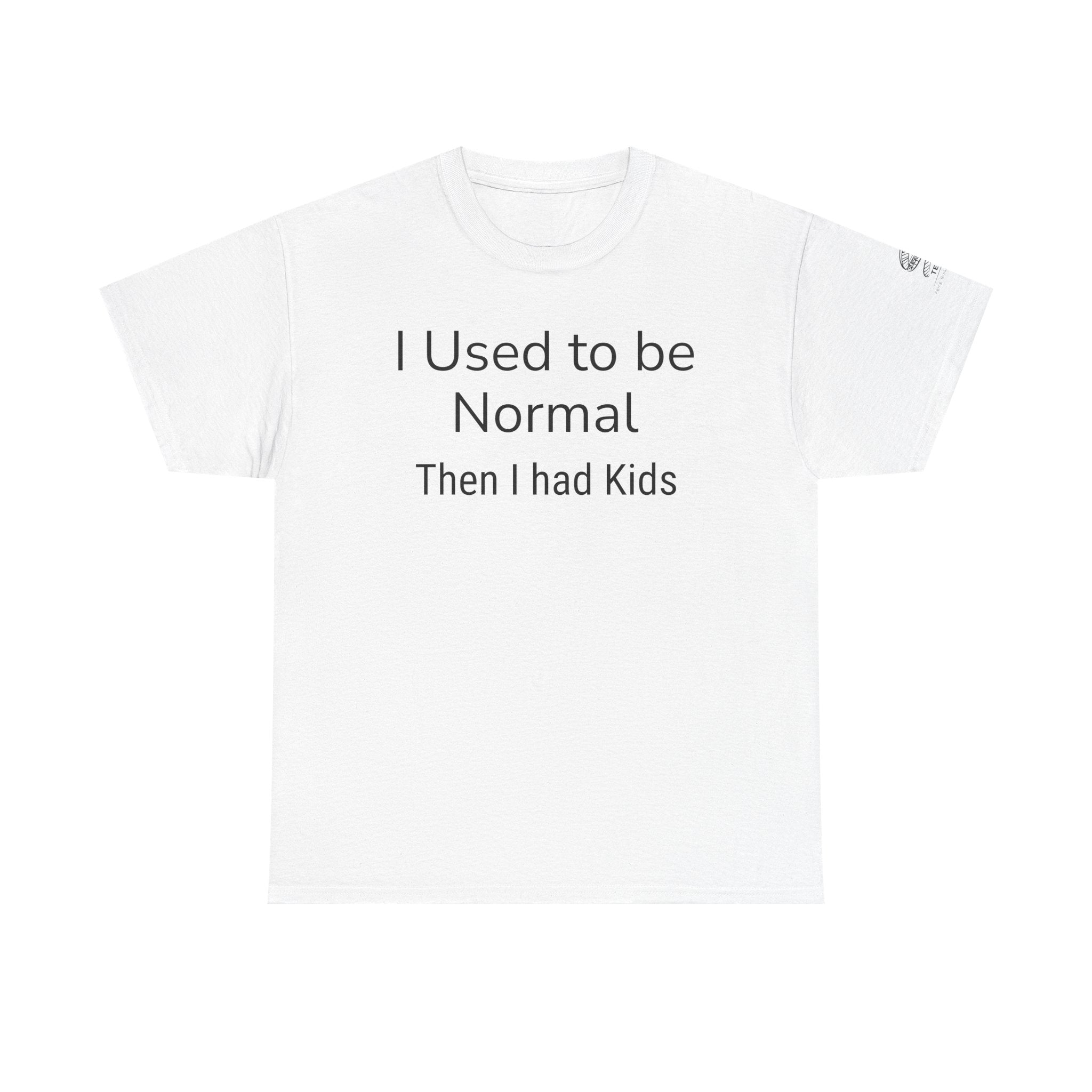 I Used to Be Normal Then I Had Kids T-Shirt — Funny Mom Parenting Tee