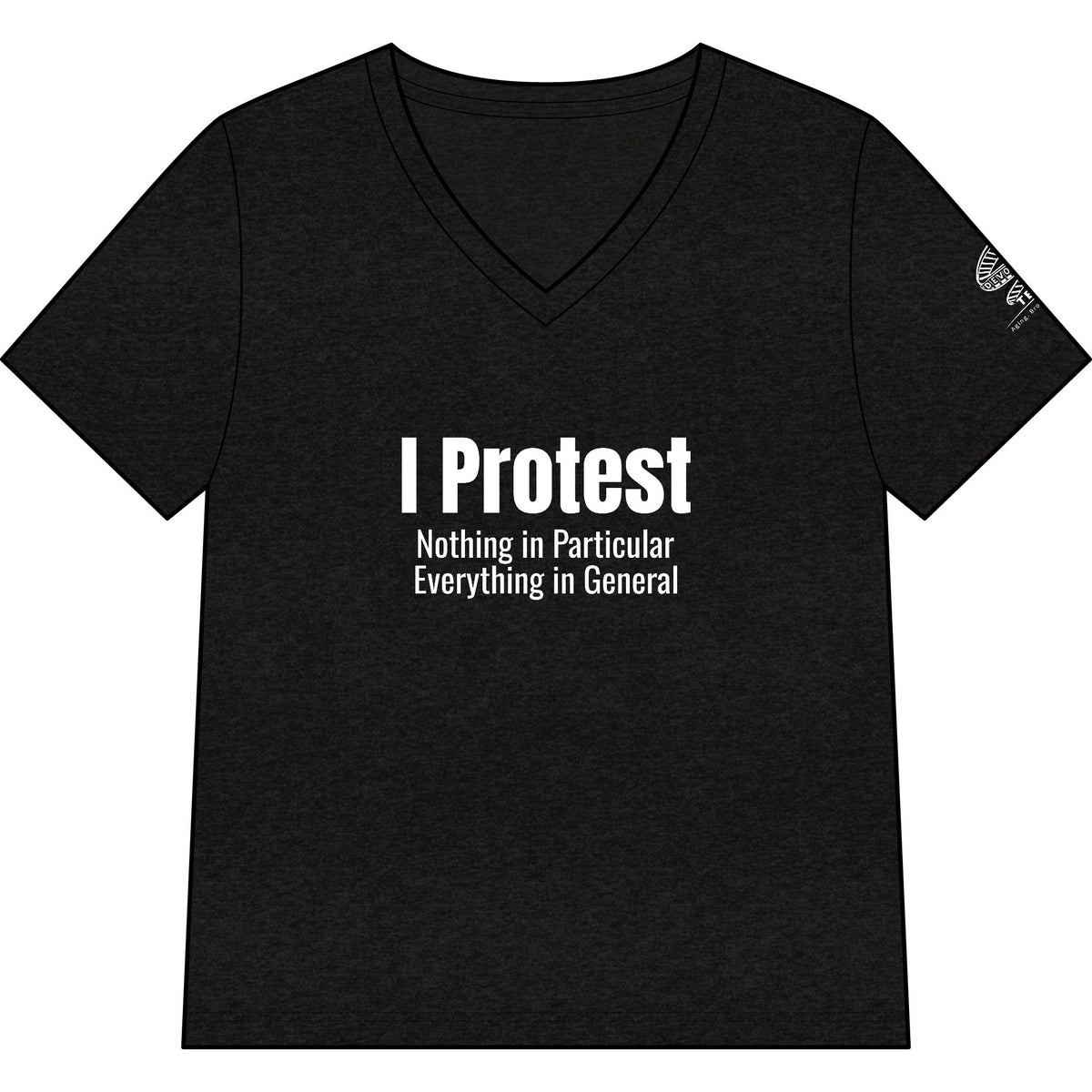 I Protest V-Neck Tee — "I Protest: Nothing in Particular, Everything in General" Women's T‑Shirt